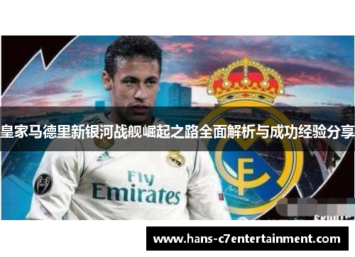 皇家马德里新银河战舰崛起之路全面解析与成功经验分享