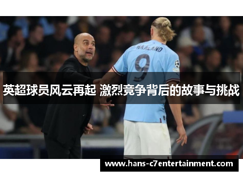 英超球员风云再起 激烈竞争背后的故事与挑战