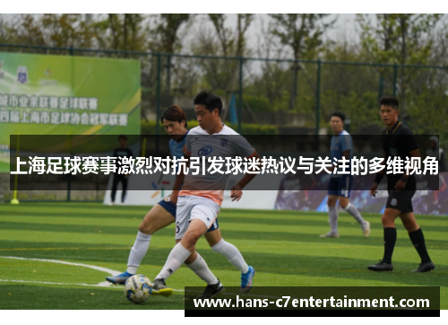 上海足球赛事激烈对抗引发球迷热议与关注的多维视角