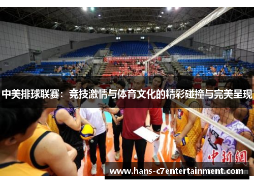 中美排球联赛：竞技激情与体育文化的精彩碰撞与完美呈现