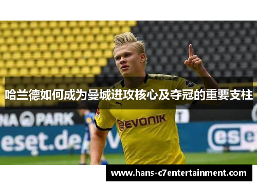 哈兰德如何成为曼城进攻核心及夺冠的重要支柱