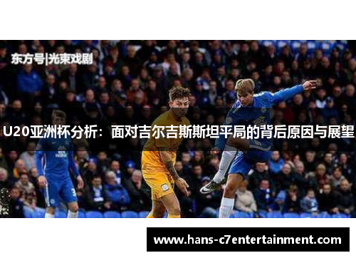 U20亚洲杯分析：面对吉尔吉斯斯坦平局的背后原因与展望