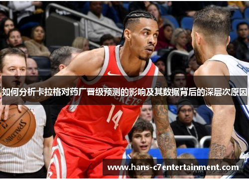 如何分析卡拉格对药厂晋级预测的影响及其数据背后的深层次原因