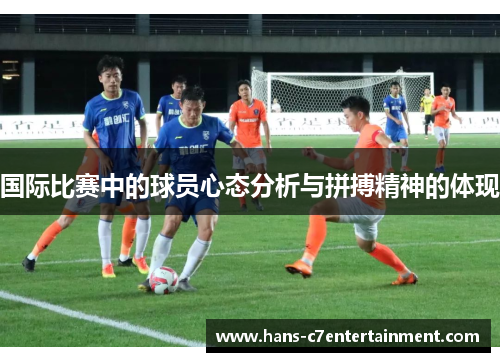 国际比赛中的球员心态分析与拼搏精神的体现