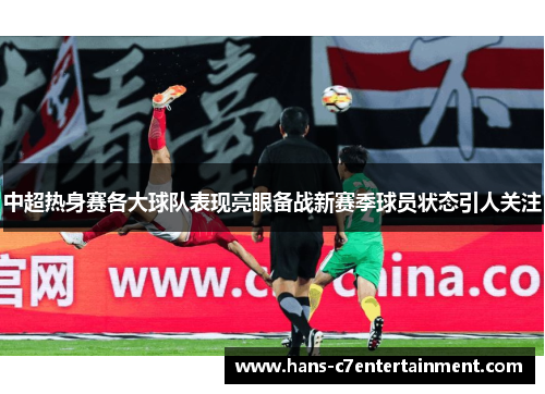 中超热身赛各大球队表现亮眼备战新赛季球员状态引人关注
