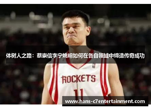 体树人之路：蔡崇信李宁姚明如何在各自领域中缔造传奇成功