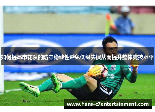 如何提高申花队的防守稳健性避免低级失误从而提升整体竞技水平