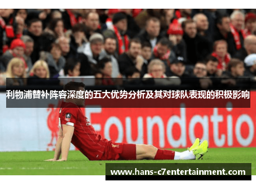 利物浦替补阵容深度的五大优势分析及其对球队表现的积极影响