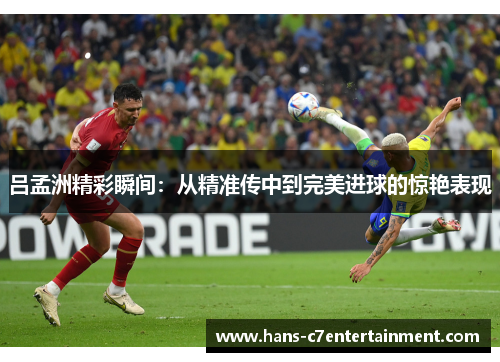 吕孟洲精彩瞬间：从精准传中到完美进球的惊艳表现