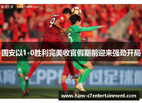国安以1-0胜利完美收官假期前迎来强劲开局