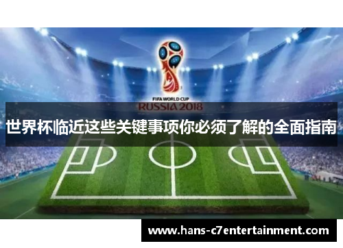 世界杯临近这些关键事项你必须了解的全面指南