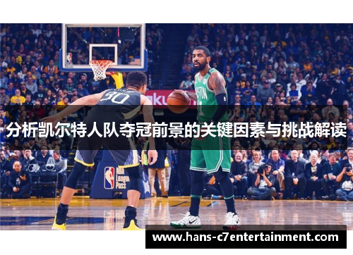 分析凯尔特人队夺冠前景的关键因素与挑战解读