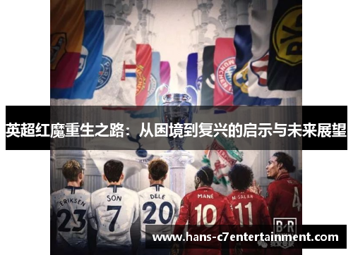 英超红魔重生之路：从困境到复兴的启示与未来展望
