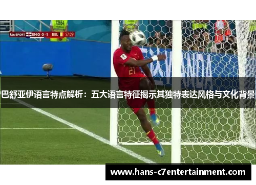 巴舒亚伊语言特点解析：五大语言特征揭示其独特表达风格与文化背景