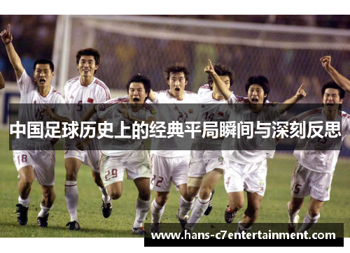 中国足球历史上的经典平局瞬间与深刻反思