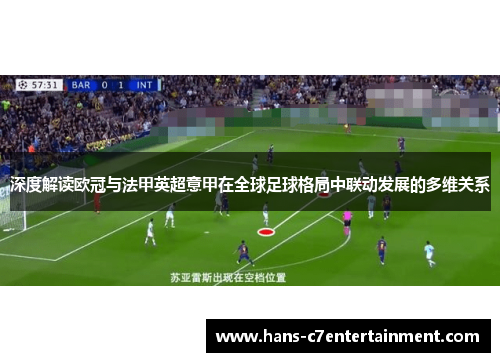 深度解读欧冠与法甲英超意甲在全球足球格局中联动发展的多维关系