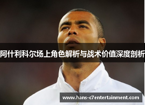 阿什利科尔场上角色解析与战术价值深度剖析