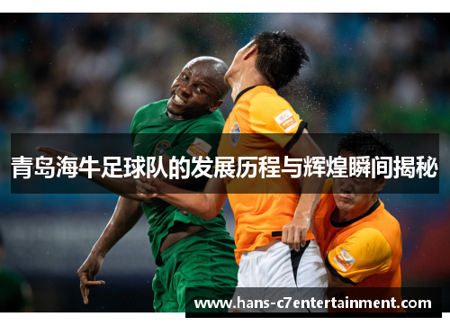 青岛海牛足球队的发展历程与辉煌瞬间揭秘