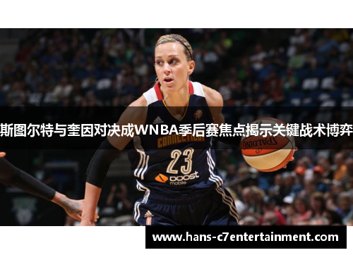 斯图尔特与奎因对决成WNBA季后赛焦点揭示关键战术博弈