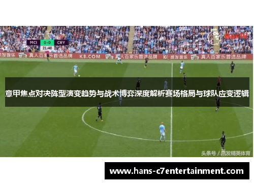 意甲焦点对决阵型演变趋势与战术博弈深度解析赛场格局与球队应变逻辑