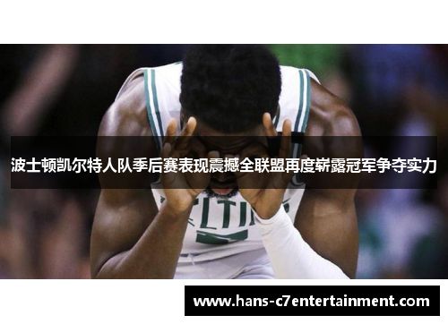 波士顿凯尔特人队季后赛表现震撼全联盟再度崭露冠军争夺实力