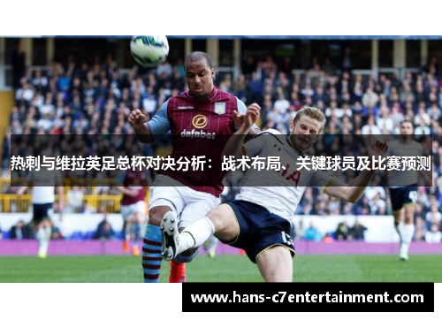 热刺与维拉英足总杯对决分析：战术布局、关键球员及比赛预测