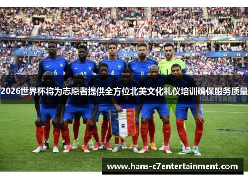 2026世界杯将为志愿者提供全方位北美文化礼仪培训确保服务质量