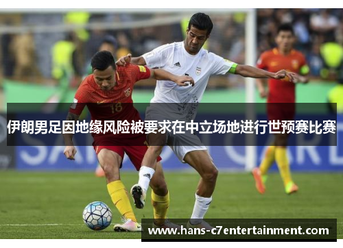 伊朗男足因地缘风险被要求在中立场地进行世预赛比赛