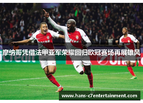 摩纳哥凭借法甲亚军荣耀回归欧冠赛场再展雄风