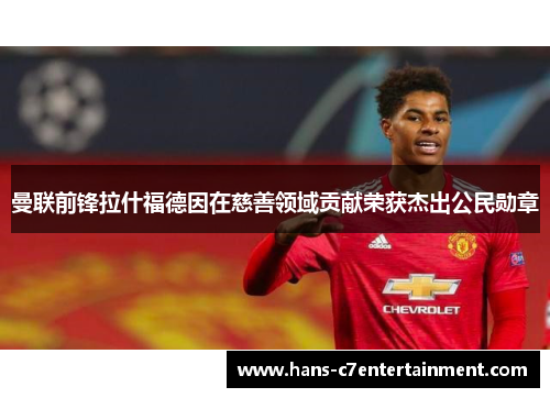 曼联前锋拉什福德因在慈善领域贡献荣获杰出公民勋章