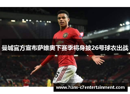 曼城官方宣布萨维奥下赛季将身披26号球衣出战